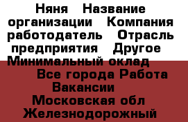 Няня › Название организации ­ Компания-работодатель › Отрасль предприятия ­ Другое › Минимальный оклад ­ 20 000 - Все города Работа » Вакансии   . Московская обл.,Железнодорожный г.